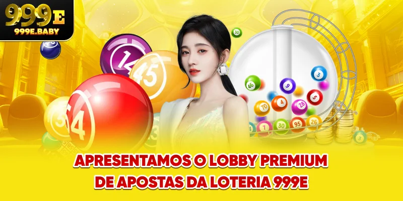 Apresentamos o lobby premium de apostas da loteria 999E
