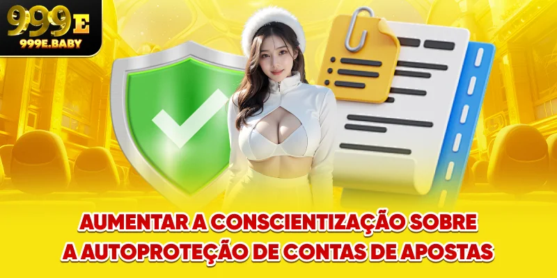 Aumentar a conscientização sobre a autoproteção de contas de apostas