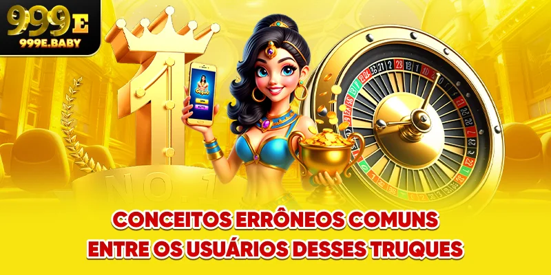 Conceitos errôneos comuns entre os usuários desses truques