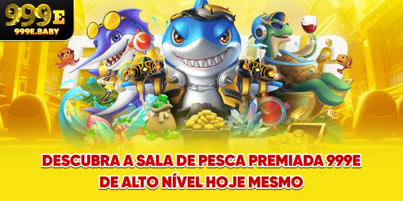 Descubra a sala de Pesca Premiada 999E de alto nível hoje mesmo