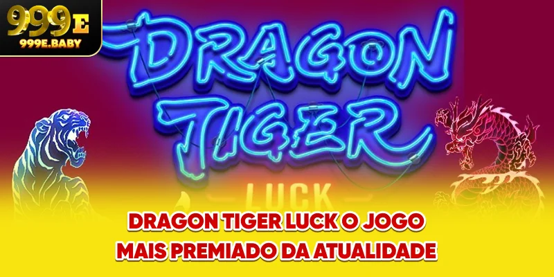 Dragon Tiger Luck - O Jogo Mais Premiado Da Atualidade