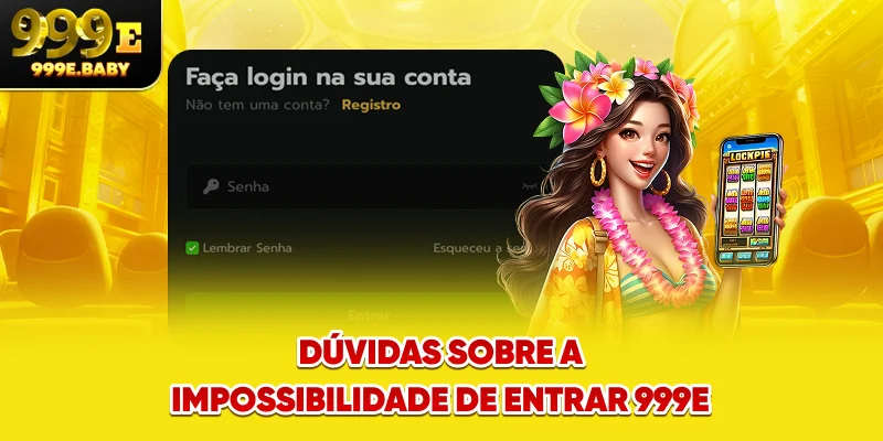 Dúvidas sobre a impossibilidade de Entrar 999E