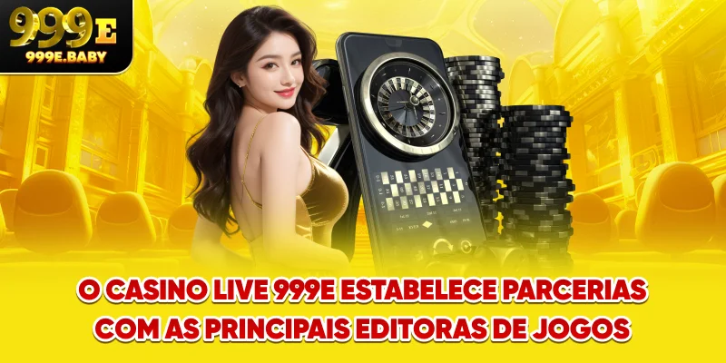 O Casino Live 999E estabelece parcerias com as principais editoras de jogos