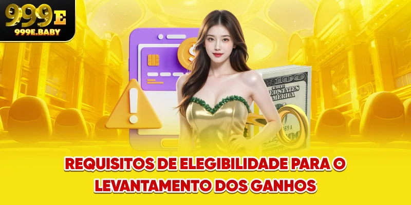 Requisitos de elegibilidade para o levantamento dos ganhos