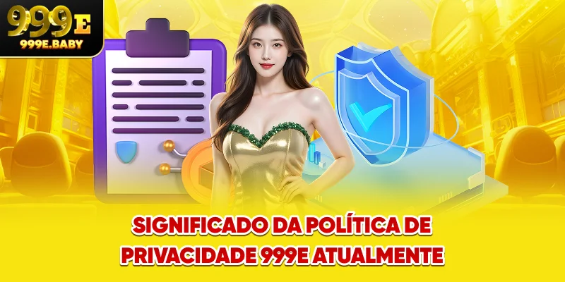 Significado da Política de Privacidade 999E atualmente