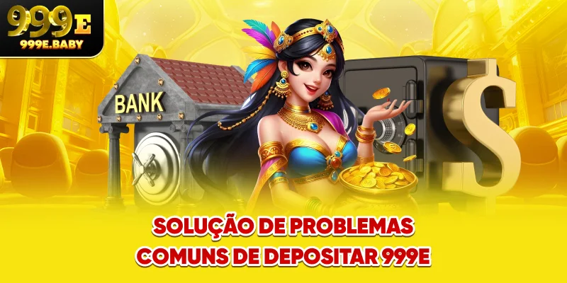 Solução de problemas comuns de Depositar 999E